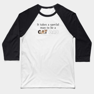 It takes a special man to be a cat dad - beige tabby cat oil painting word art Baseball T-Shirt